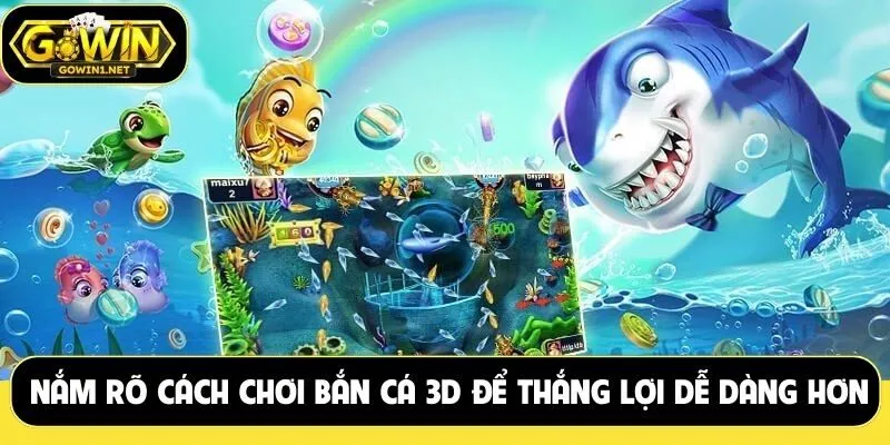 Nắm rõ cách chơi bắn cá 3D để thắng lợi dễ dàng hơn