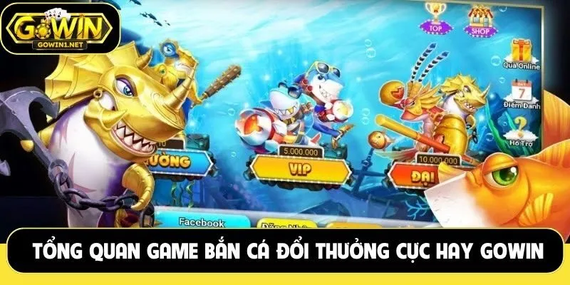 Tổng quan game bắn cá đổi thưởng cực hay GOWIN