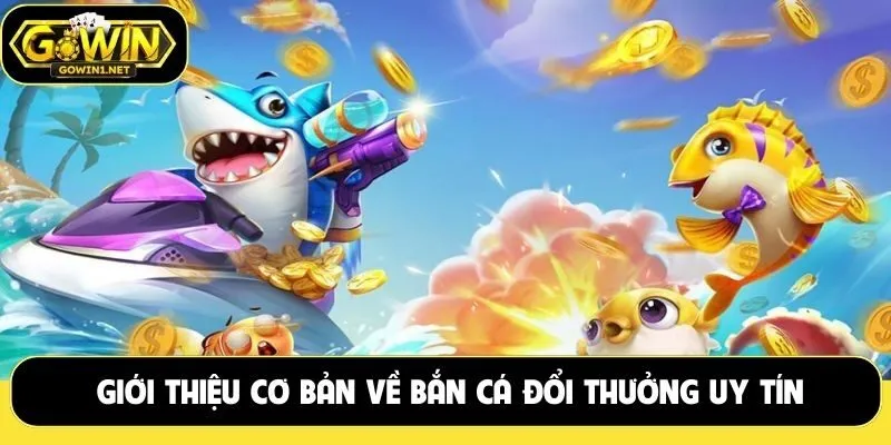 Giới thiệu cơ bản về phiên bản giải trí bắn cá đổi thưởng uy tín