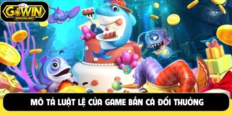 Mô tả luật lệ của game bắn cá đổi thưởng cho thành viên