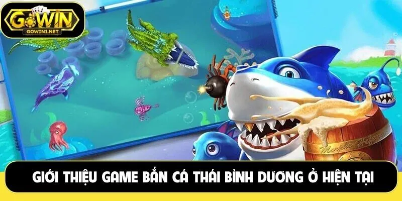 Giới thiệu game bắn cá thái bình dương ở thời điểm hiện tại