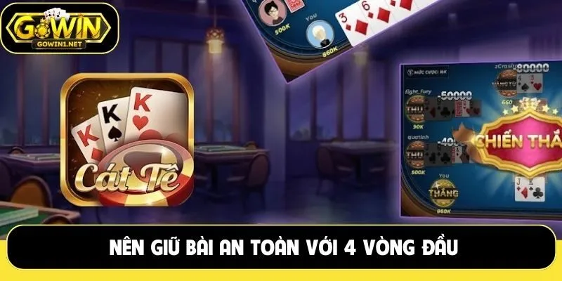 Nên giữ bài an toàn với 4 vòng đầu