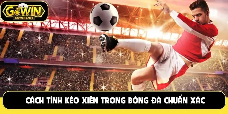 Cách tính kèo xiên trong bóng đá chuẩn xác