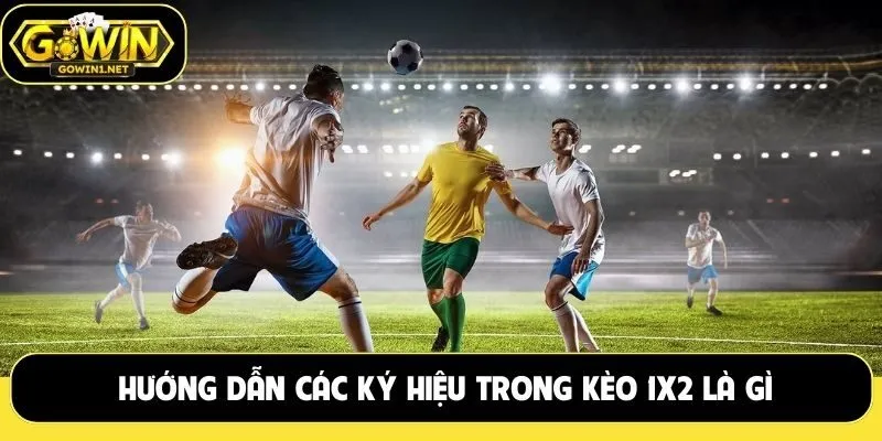 Hướng dẫn các ký hiệu trong kèo 1x2 là gì