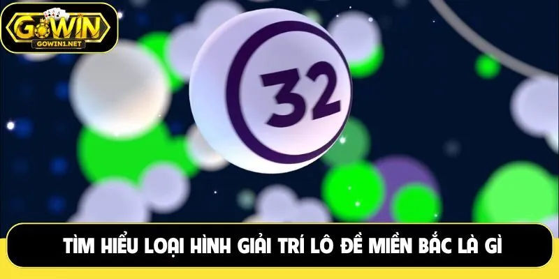 Tìm hiểu loại hình giải trí lô đề miền Bắc là gì
