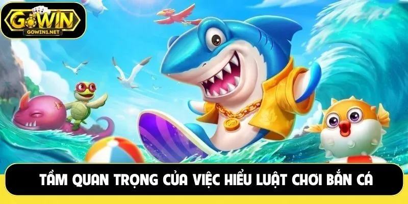 Tầm quan trọng của việc hiểu luật chơi bắn cá