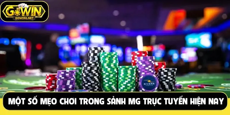 Một số mẹo chơi trong sảnh MG trực tuyến hiện nay
