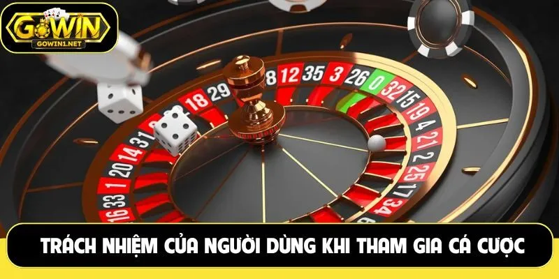 Trách nhiệm của người dùng khi tham gia cá cược