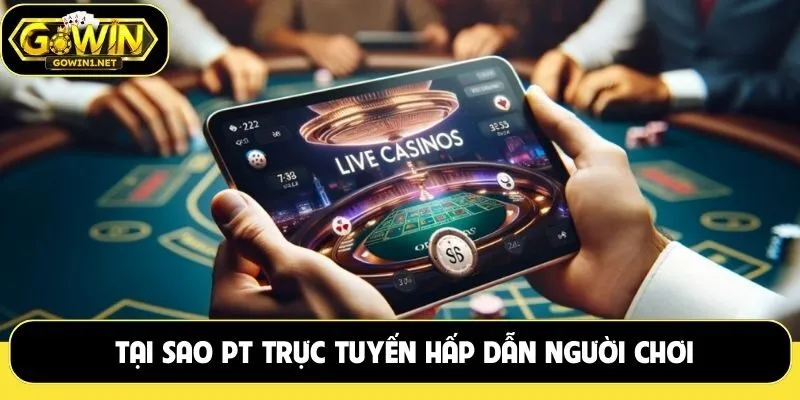 Tại sao PT trực tuyến hấp dẫn người chơi