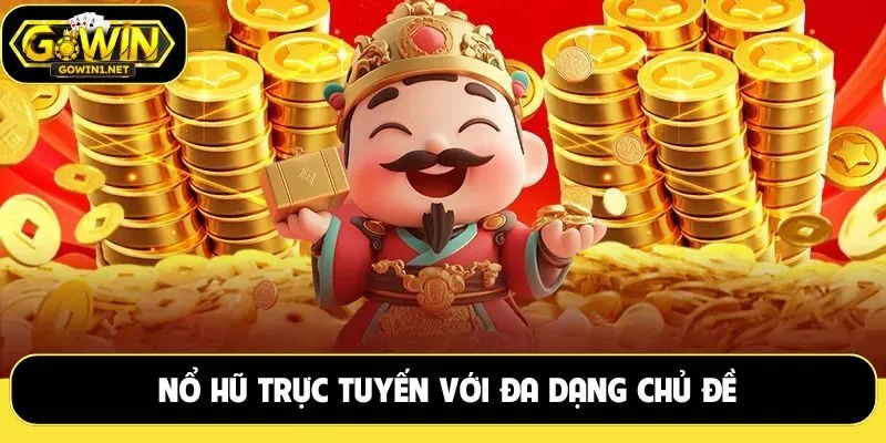 Nổ hũ trực tuyến với đa dạng chủ đề